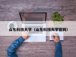 山东科技大学（山东科技大学官网）