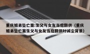 重庆姐弟坠亡案:生父与女友当庭翻供（重庆姐弟坠亡案生父与女友当庭翻供叶诚尘背景）