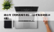 绕口令《刘奶奶喝牛奶》（口才每日训练100篇）