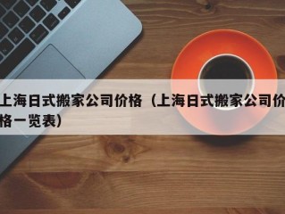 上海日式搬家公司价格（上海日式搬家公司价格一览表）