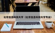 北京信息科技大学（北京信息科技大学专业）