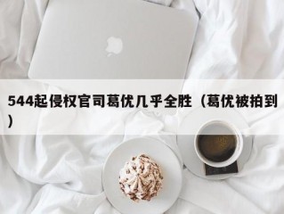 544起侵权官司葛优几乎全胜（葛优被拍到）