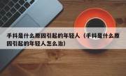 手抖是什么原因引起的年轻人（手抖是什么原因引起的年轻人怎么治）