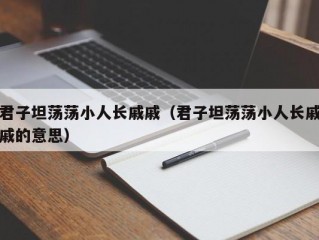 君子坦荡荡小人长戚戚（君子坦荡荡小人长戚戚的意思）