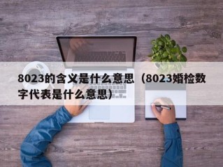 8023的含义是什么意思（8023婚检数字代表是什么意思）