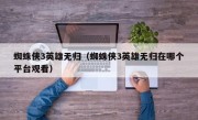 蜘蛛侠3英雄无归（蜘蛛侠3英雄无归在哪个平台观看）