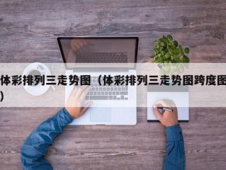 体彩排列三走势图（体彩排列三走势图跨度图）