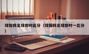 球探网足球即时此分（球探网足球即时一比分）