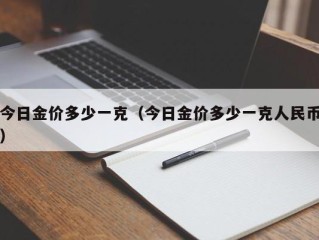 今日金价多少一克（今日金价多少一克人民币）