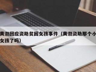 黄渤回应资助贫困女孩事件（黄渤资助那个小女孩了吗）