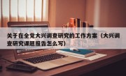 关于在全党大兴调查研究的工作方案（大兴调查研究课题报告怎么写）