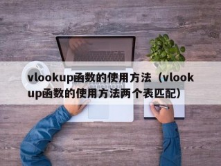 vlookup函数的使用方法（vlookup函数的使用方法两个表匹配）