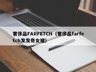 奢侈品FARFETCH（奢侈品farfetch发发奇女裙）