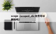 scope（scoped_dir文件可以删除吗）