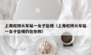 上海虹桥火车站一女子坠楼（上海虹桥火车站一女子坠楼仍在抢救）