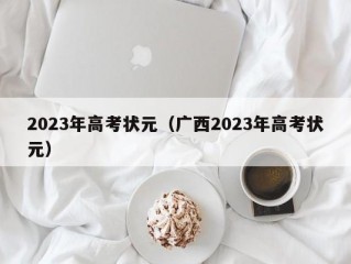 2023年高考状元（广西2023年高考状元）