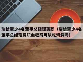 瑞信至少4名董事总经理离职（瑞信至少4名董事总经理离职血糖高可以吃海鲜吗）