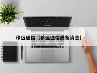 移远通信（移远通信最新消息）