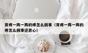 胃疼一阵一阵的疼怎么回事（胃疼一阵一阵的疼怎么回事还恶心）