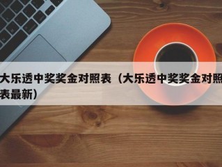 大乐透中奖奖金对照表（大乐透中奖奖金对照表最新）