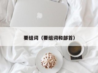 要组词（要组词和部首）