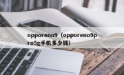 opporeno9（opporeno9pro5g手机多少钱）