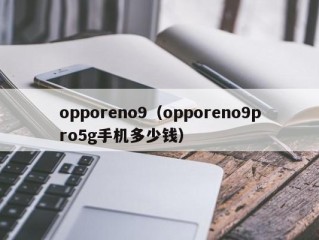 opporeno9（opporeno9pro5g手机多少钱）