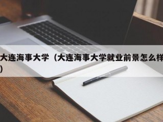 大连海事大学（大连海事大学就业前景怎么样）