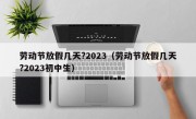 劳动节放假几天?2023（劳动节放假几天?2023初中生）