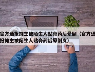 官方通报摊主被陌生人贴膏药后晕倒（官方通报摊主被陌生人贴膏药后晕倒义）