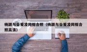 杨颖与谷爱凌同框合照（杨颖与谷爱凌同框合照高清）