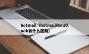 hotmail（hotmail和outlook有什么区别）