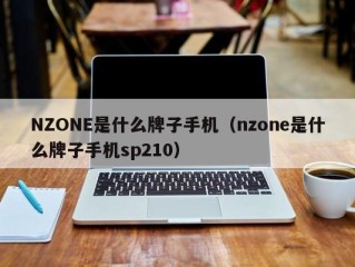 NZONE是什么牌子手机（nzone是什么牌子手机sp210）