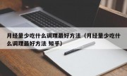 月经量少吃什么调理最好方法（月经量少吃什么调理最好方法 知乎）