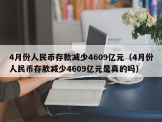 4月份人民币存款减少4609亿元（4月份人民币存款减少4609亿元是真的吗）