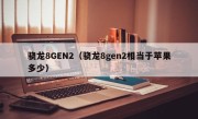 骁龙8GEN2（骁龙8gen2相当于苹果多少）