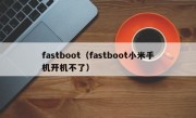 fastboot（fastboot小米手机开机不了）