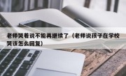 老师哭着说不能再继续了（老师说孩子在学校哭该怎么回复）