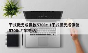 干式激光成像仪5700c（干式激光成像仪5700c厂家电话）