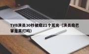 TVB演员30秒被扇21个耳光（演员扇巴掌是真打吗）