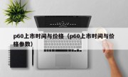 p60上市时间与价格（p60上市时间与价格参数）