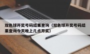 双色球开奖号码结果查询（双色球开奖号码结果查询今天晚上几点开奖）