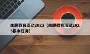 主题教育活动2023（主题教育活动2023根本任务）