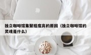 独立咖啡馆集聚程度高的原因（独立咖啡馆的灵魂是什么）