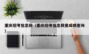 重庆招考信息网（重庆招考信息网查成绩查询）