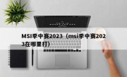 MSI季中赛2023（msi季中赛2023在哪里打）