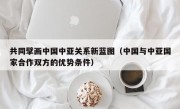 共同擘画中国中亚关系新蓝图（中国与中亚国家合作双方的优势条件）