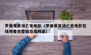 罗曼蒂克消亡史电影（罗曼蒂克消亡史电影在线观看完整版百度网盘）