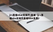 jrs直播nba(无插件)直播（jrs直播nba无插件直播NBA免费）