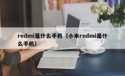 redmi是什么手机（小米redmi是什么手机）